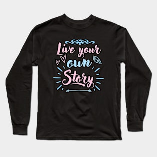 Live Your Own Story Inspirational Quote Long Sleeve T-Shirt